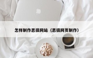 云浮怎样制作恶搞网站（恶搞网页制作）