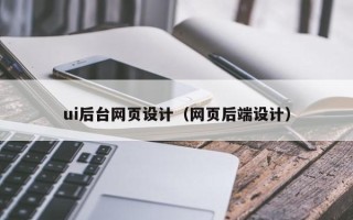 云浮ui后台网页设计（网页后端设计）